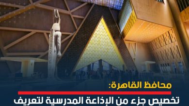 صورة محافظ القاهرة: تخصيص جزء من الإذاعة المدرسية لتعريف الطلاب بالمتحف الكبير